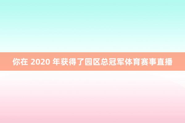 你在 2020 年获得了园区总冠军体育赛事直播