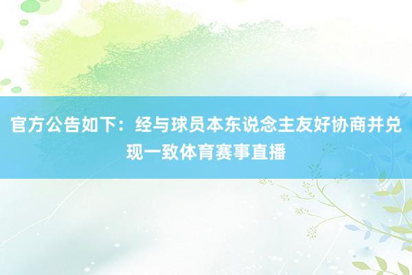 官方公告如下：经与球员本东说念主友好协商并兑现一致体育赛事直播