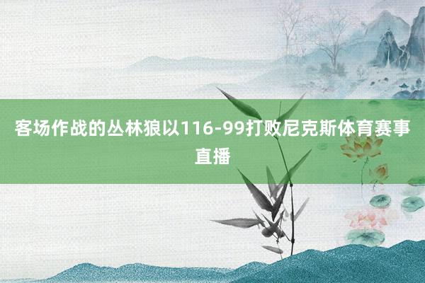 客场作战的丛林狼以116-99打败尼克斯体育赛事直播