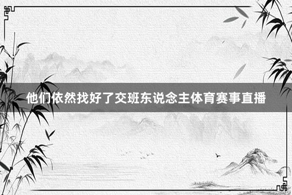 他们依然找好了交班东说念主体育赛事直播