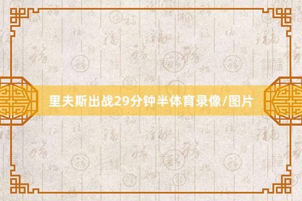 里夫斯出战29分钟半体育录像/图片