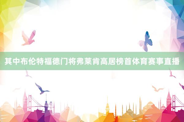其中布伦特福德门将弗莱肯高居榜首体育赛事直播
