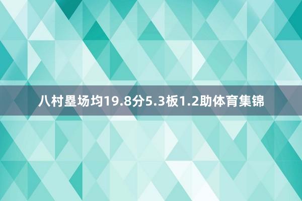 八村塁场均19.8分5.3板1.2助体育集锦