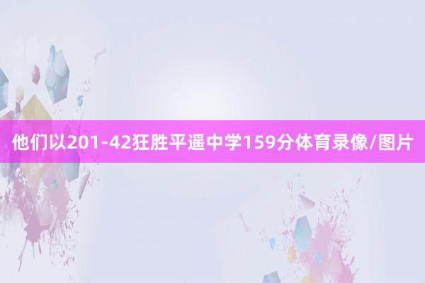 他们以201-42狂胜平遥中学159分体育录像/图片