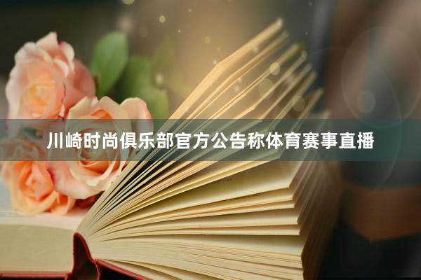 川崎时尚俱乐部官方公告称体育赛事直播