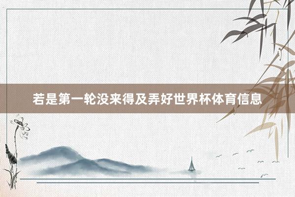 若是第一轮没来得及弄好世界杯体育信息