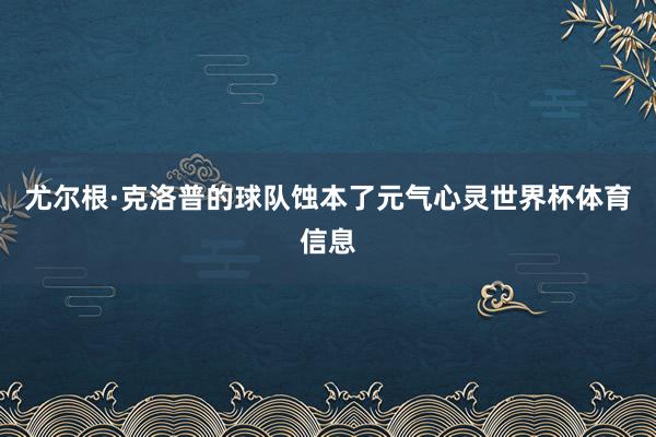 尤尔根·克洛普的球队蚀本了元气心灵世界杯体育信息
