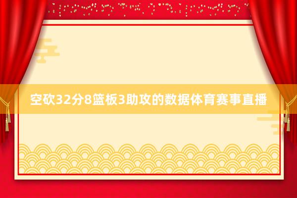 空砍32分8篮板3助攻的数据体育赛事直播