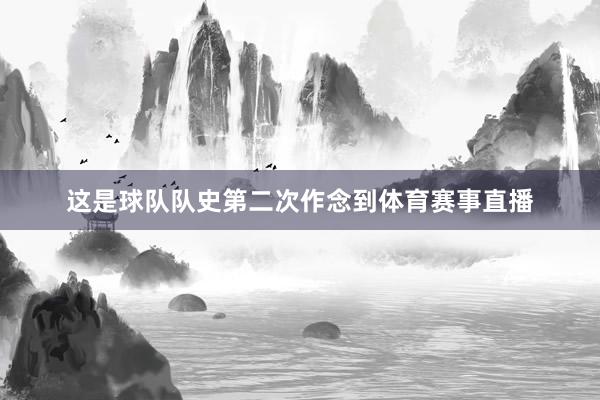 这是球队队史第二次作念到体育赛事直播