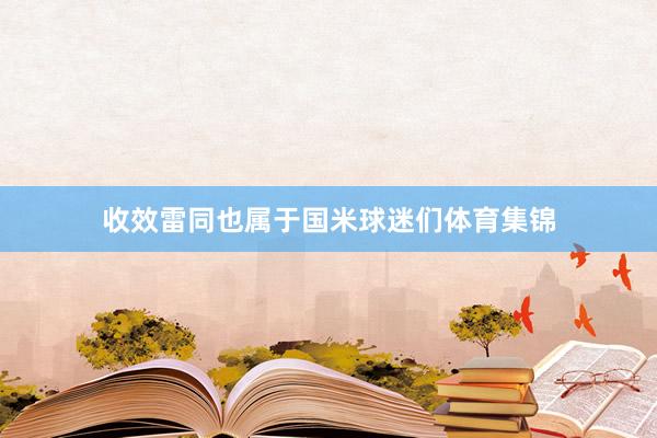 收效雷同也属于国米球迷们体育集锦