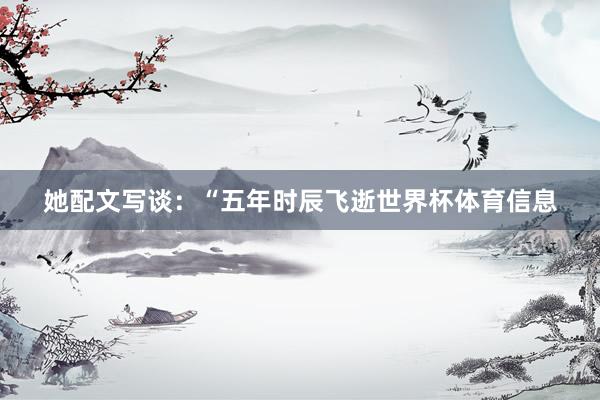她配文写谈：“五年时辰飞逝世界杯体育信息