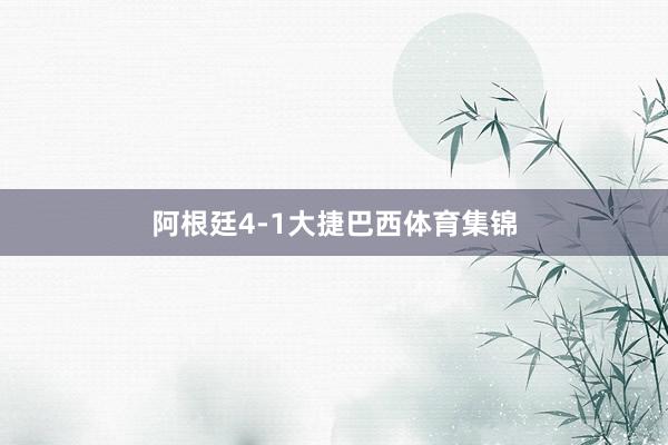 阿根廷4-1大捷巴西体育集锦
