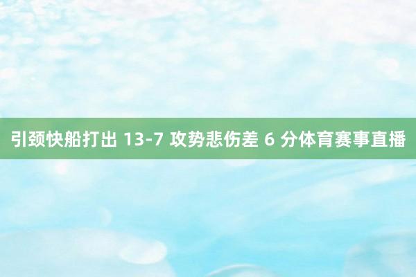 引颈快船打出 13-7 攻势悲伤差 6 分体育赛事直播