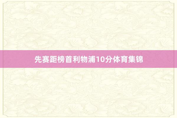 先赛距榜首利物浦10分体育集锦