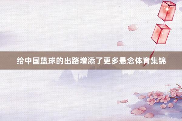 给中国篮球的出路增添了更多悬念体育集锦