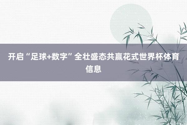 开启“足球+数字”全壮盛态共赢花式世界杯体育信息