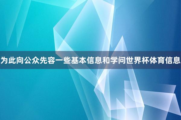 为此向公众先容一些基本信息和学问世界杯体育信息
