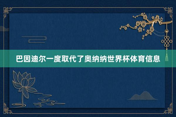 巴因迪尔一度取代了奥纳纳世界杯体育信息