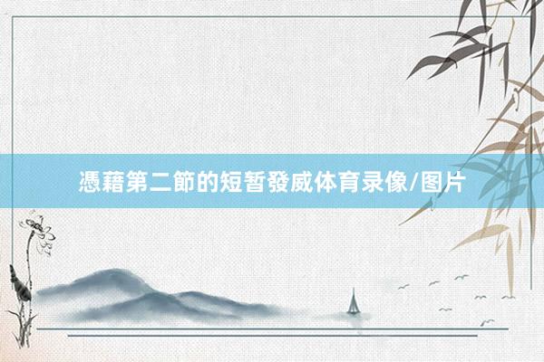 憑藉第二節的短暂發威体育录像/图片