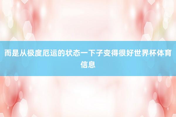 而是从极度厄运的状态一下子变得很好世界杯体育信息