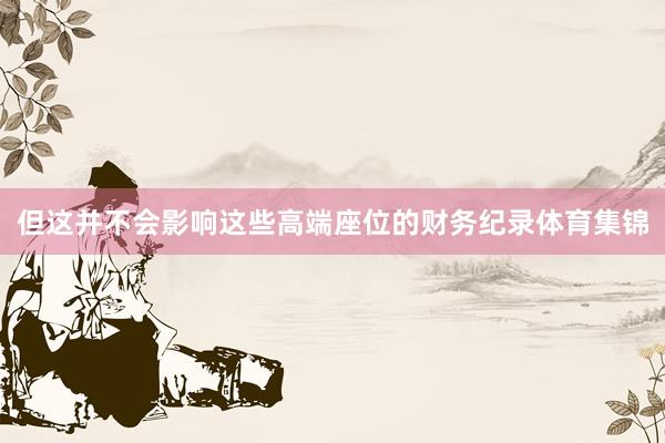 但这并不会影响这些高端座位的财务纪录体育集锦