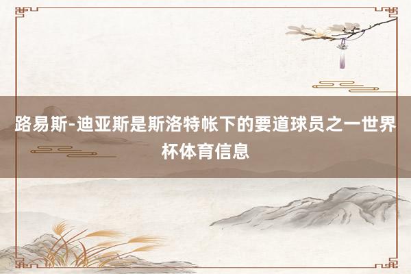 路易斯-迪亚斯是斯洛特帐下的要道球员之一世界杯体育信息