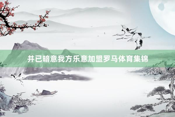 并已暗意我方乐意加盟罗马体育集锦