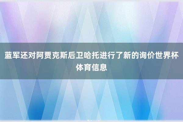 蓝军还对阿贾克斯后卫哈托进行了新的询价世界杯体育信息