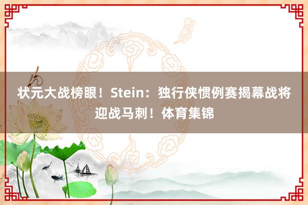 状元大战榜眼！Stein：独行侠惯例赛揭幕战将迎战马刺！体育集锦