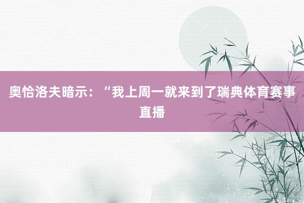 奥恰洛夫暗示：“我上周一就来到了瑞典体育赛事直播