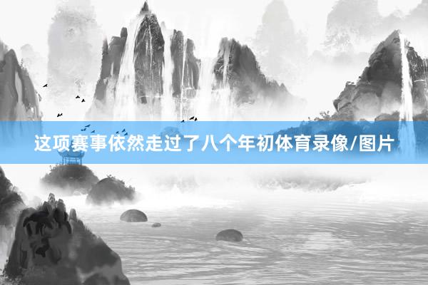 这项赛事依然走过了八个年初体育录像/图片