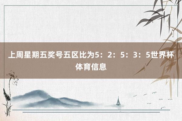 上周星期五奖号五区比为5：2：5：3：5世界杯体育信息