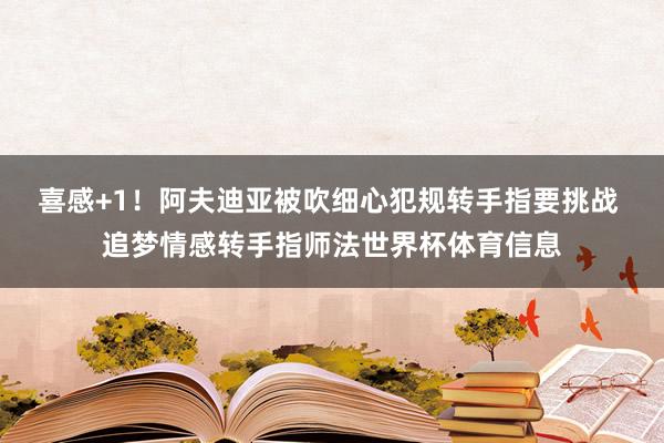 喜感+1！阿夫迪亚被吹细心犯规转手指要挑战 追梦情感转手指师法世界杯体育信息