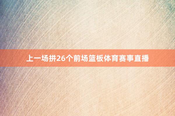 上一场拼26个前场篮板体育赛事直播