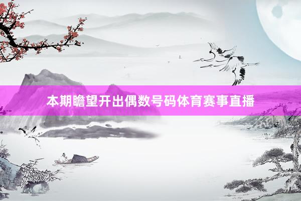 本期瞻望开出偶数号码体育赛事直播