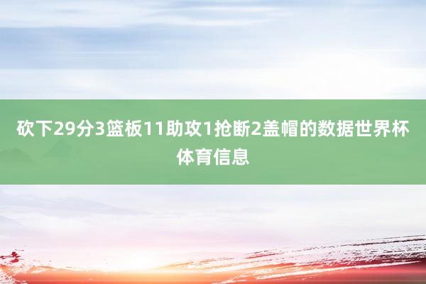 砍下29分3篮板11助攻1抢断2盖帽的数据世界杯体育信息