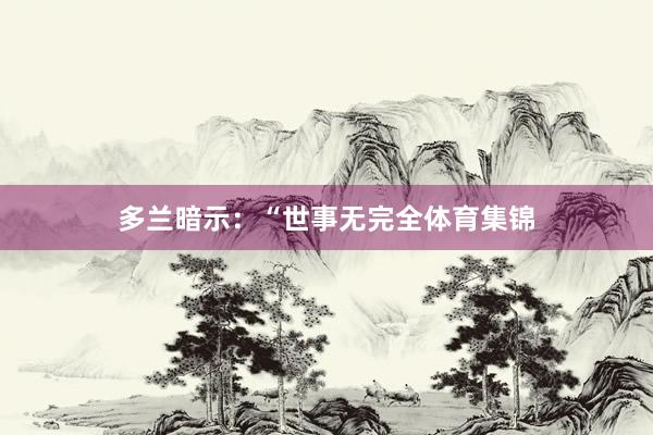 多兰暗示：“世事无完全体育集锦