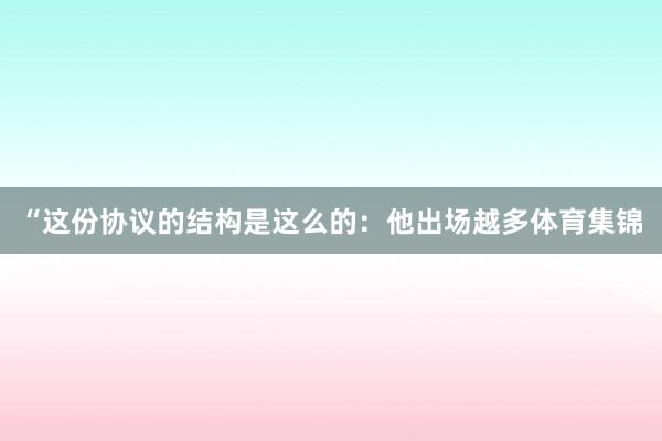 “这份协议的结构是这么的：他出场越多体育集锦