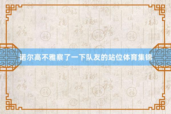 诺尔高不雅察了一下队友的站位体育集锦