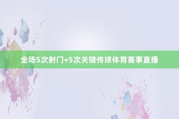 全场5次射门+5次关键传球体育赛事直播