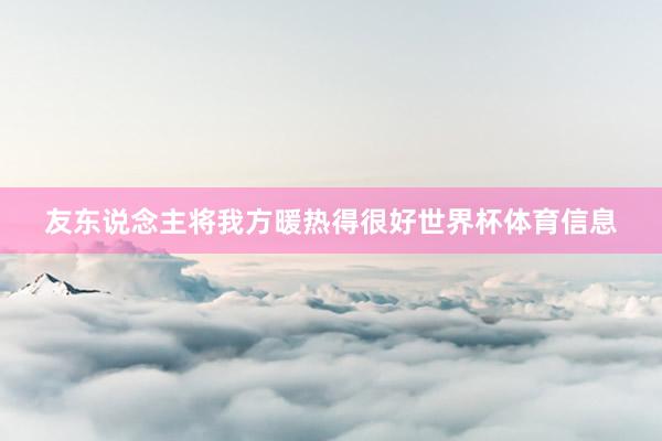 友东说念主将我方暖热得很好世界杯体育信息
