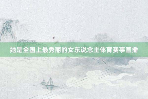 她是全国上最秀丽的女东说念主体育赛事直播