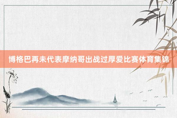 博格巴再未代表摩纳哥出战过厚爱比赛体育集锦