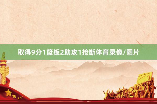 取得9分1篮板2助攻1抢断体育录像/图片