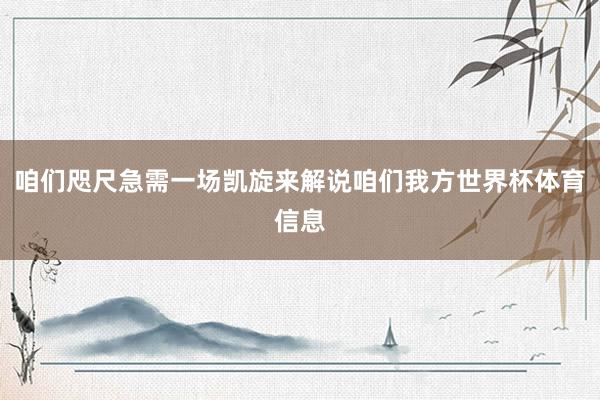 咱们咫尺急需一场凯旋来解说咱们我方世界杯体育信息