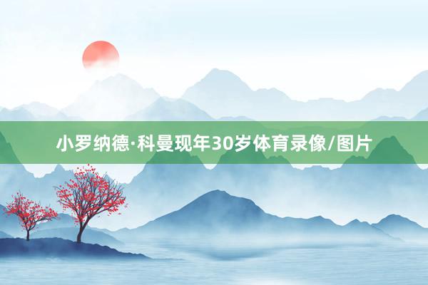 小罗纳德·科曼现年30岁体育录像/图片
