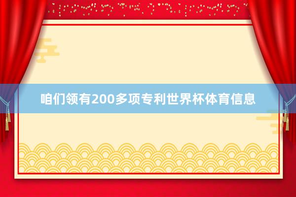 咱们领有200多项专利世界杯体育信息