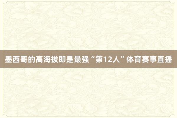 墨西哥的高海拔即是最强“第12人”体育赛事直播