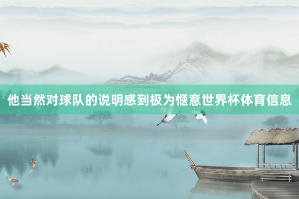 他当然对球队的说明感到极为惬意世界杯体育信息